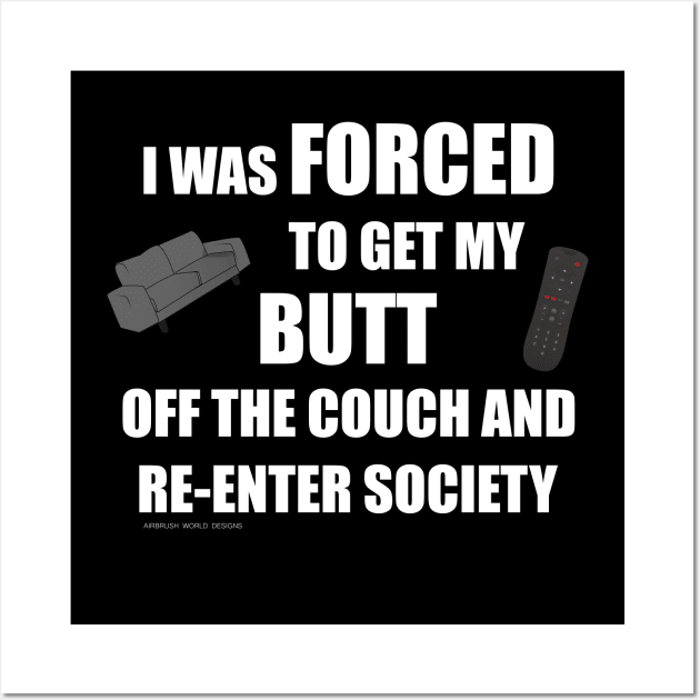 I Was Forced To Get My Butt Off The Couch And Re-Enter Society Wall Art by Airbrush World